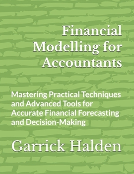 Paperback Financial Modelling for Accountants: Mastering Practical Techniques and Advanced Tools for Accurate Financial Forecasting and Decision-Making Book