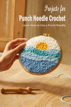 Paperback Projects for Punch Needle Crochet: Learn How to Use a Punch Needle: Punch Needle Book