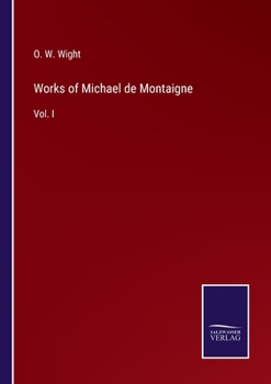 Works Of Michael De Montaigne: Comprising His Essays, Journey Into Italy, And Letters, With Notes From All The Commentators, Biographical And Bibliographical Notices, Etc, Volume 1...