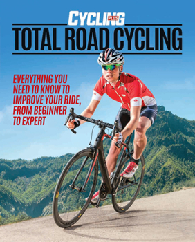 Paperback Total Road Cycling: Everything You Need to Know to Improve Your Ride, from Beginner to Expert Book