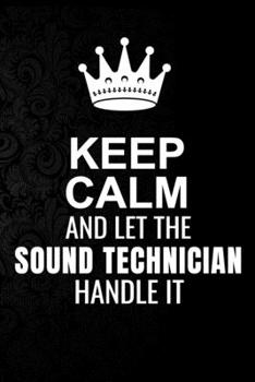 Paperback Keep Calm and Let the Sound technician Handle It: 6*9 Inch 100 Pages Sound technician Blanked Lined Journal / Notebooks as Gift for Your friend, cowor Book