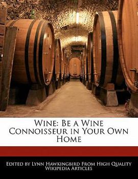 Wine : Be a Wine Connoisseur in Your Own Home