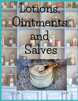 Lotions, Ointments and Salves: My Recipe Book