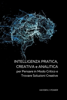 Paperback Intelligenza Pratica, Creativa a Analitica per Pensare in Modo Critico e Trovare Soluzioni Creative [Italian] Book