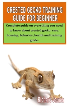 Paperback Crested Gecko Training Guide for Beginner: Complete guide on everything you need to know about crested gecko: care, housing, behavior, health and trai Book