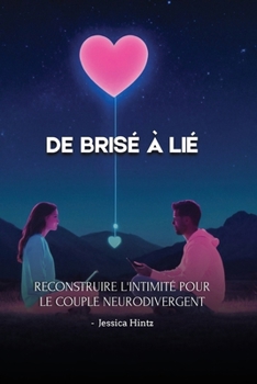 Paperback De brisé à lié: Reconstruire l'intimité pour le couple neurodivergent [French] Book