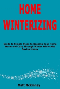 Paperback Home Winterizing: Guide to Simple Steps to Keeping Your Home Warm and Cozy Through Winter While Also Saving Money Book