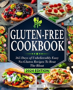 Gluten Free Cookbook: 365 Days of Unbelievably Easy No-Gluten Recipes To Beat The Bloat A Beginners Guide