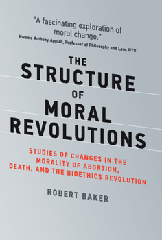 Hardcover The Structure of Moral Revolutions: Studies of Changes in the Morality of Abortion, Death, and the Bioethics Revolution Book