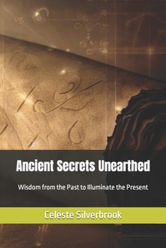 Paperback Ancient Secrets Unearthed: Wisdom from the Past to Illuminate the Present Book
