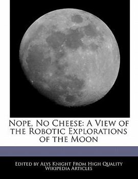 Paperback Nope, No Cheese: A View of the Robotic Explorations of the Moon Book