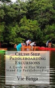 Paperback Cruise Ship Paddleboarding Excursions: A Guide to Flat Water Stand Up Paddleboarding Book
