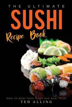 Paperback The Ultimate Sushi Recipe Book: How to Make Your Sushi and Maki Sushi Book