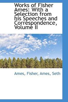 Paperback Works of Fisher Ames: With a Selection from His Speeches and Correspondence, Volume II Book