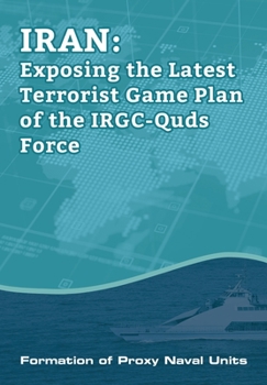 Paperback IRAN-Exposing the Latest Terrorist Game Plan of the IRGC-Quds Force: Formation of Proxy Naval Units Book