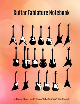 Guitar Tablature Notebook: Blank Guitar Tab Manuscript with 6 Blank Chord and 7 Blank  Tabs for Songwriters, Guitar Players, Musicians, (8.5"x11"- 110 Pages) (Guitar Manuscript)