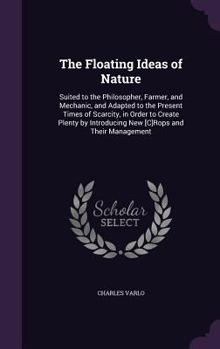 Hardcover The Floating Ideas of Nature: Suited to the Philosopher, Farmer, and Mechanic, and Adapted to the Present Times of Scarcity, in Order to Create Plen Book