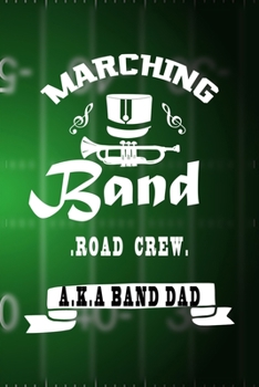 Marching Band Road Crew A.K.A Band Dad: All Purpose 6x9 Blank Lined Notebook Journal Way Better Than A Card Trendy Unique Gift Green Halftime Marching Band