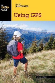 Using GPS: GPS Simplified for Outdoor Adventurers