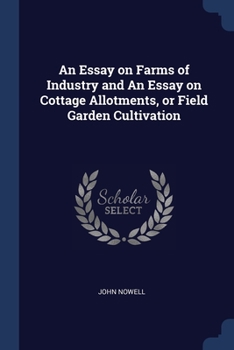 Paperback An Essay on Farms of Industry and An Essay on Cottage Allotments, or Field Garden Cultivation Book