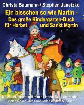 Paperback Ein bisschen so wie Martin - Das große Kindergarten-Buch für Herbst und Sankt Martin: Mit 25 bekannten und neuen Liedern fürs Laternenfest, vielen Ges [German] Book