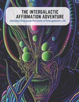 Paperback The Intergalactic Affirmation Adventure: Detailed Grayscale Portraits of Intergalactic Life Book