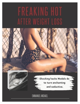 Paperback Freaking Hot After Weight Loss: Shocking hacks Models do to turn enchanting and seductive Book