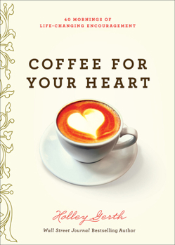 Paperback Coffee for Your Heart: 40 Mornings of Life-Changing Encouragement Book
