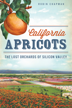 Paperback California Apricots: The Lost Orchards of Silicon Valley Book