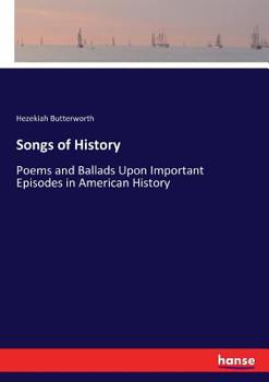 Songs of History. Poems and Ballads Upon Important Episodes in American History