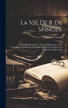 Hardcover La Vie De B. De Spinoza: Tirée Des Ecrits De Ce Fameux Philosophe, Et Du Témoignage De Plusieurs Personnes Dignes De Foi, Qui L'ont Connu Parti [French] Book