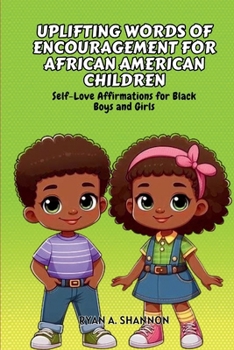 Uplifting Words of Encouragement for African American Children: Self-Love Affirmations for Black Boys and Girls (Affirmations for African American Empowerment)