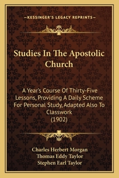 Paperback Studies In The Apostolic Church: A Year's Course Of Thirty-Five Lessons, Providing A Daily Scheme For Personal Study, Adapted Also To Classwork (1902) Book