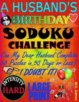 Paperback A Husband's Birthday Sudoku Challenge: Can my dear husband complete 50 puzzles in 50 days or less? Book