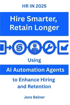HR IN 2025 Hire Smarter - Retain Longer: Using AI Automation Agents to Enhance Hiring and Retention