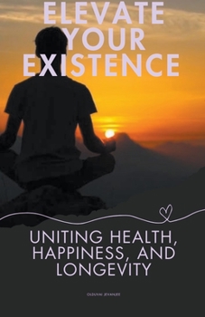 Paperback Elevate Your Existence: Uniting Health, Happiness, and Longevity Book