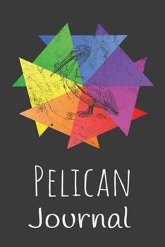 Pelican Journal: Animal Lovers Gift. Pretty Lined Notebook & Diary For Writing And Note Taking For Your Special Day.(120 Blank Lined Pages - 6x9 Inches)