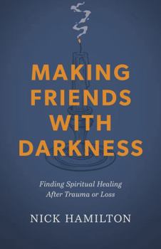 Paperback Making Friends with Darkness: Finding Spiritual Healing After Trauma or Loss Book