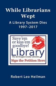 Paperback While Librarians Wept, A library System Dies 1997-2017 Book