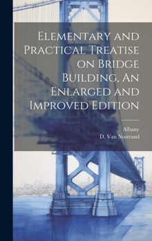 Hardcover Elementary and Practical Treatise on Bridge Building, An Enlarged and Improved Edition Book