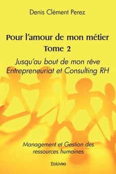 Paperback Pour l'amour de mon métier - Tome 2: Jusqu'au bout de mon rêve - Entrepreneuriat et Consulting RH [French] Book