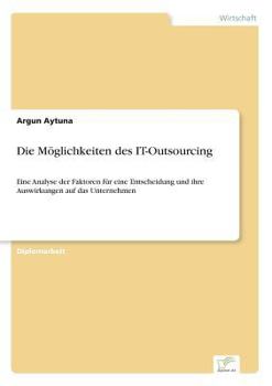 Paperback Die Möglichkeiten des IT-Outsourcing: Eine Analyse der Faktoren für eine Entscheidung und ihre Auswirkungen auf das Unternehmen [German] Book
