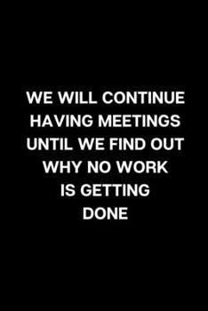Paperback We Will Continue Having Meetings Until We Find Out Why No Work Is Getting Done: Funny Blank Lined Journal Coworker Notebook Book