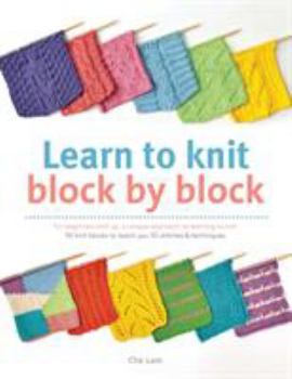 Paperback Learn to Knit Block by Block: For Beginners and Up, a Unique Approach to Learnign to Knit : 50 Knit Blocks to Teach You 50 Stitches & Techniques by Che Lam (2015-12-15) Book