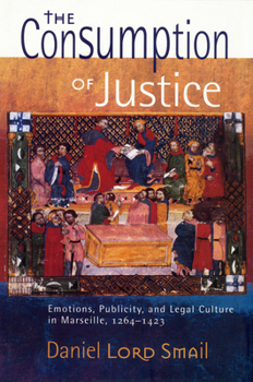 Paperback The Consumption of Justice: Emotions, Publicity, and Legal Culture in Marseille, 1264-1423 Book