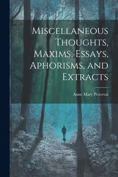 Paperback Miscellaneous Thoughts, Maxims, Essays, Aphorisms, and Extracts Book