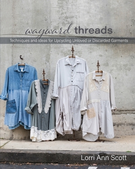 Paperback Wayward Threads: Techniques and Ideas for Upcycling Unloved or Discarded Garments Book