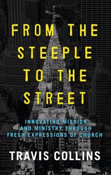 Paperback From the Steeple to the Street: Innovating Mission and Ministry through Fresh Expressions of Church Book