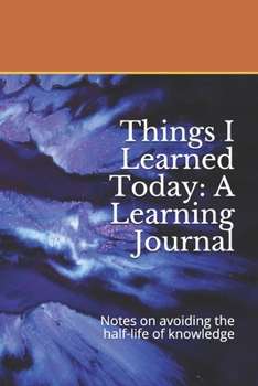 Paperback Things I Learned Today: A Learning Journal: Notes on avoiding the half-life of knowledge Book