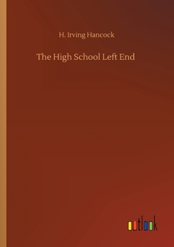 The High School Left End; or, Dick & Co. Grilling on the Football Gridiron - Book #3 of the High School Boys